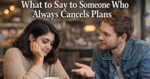 What to Say to Someone Who Always Cancels Plans